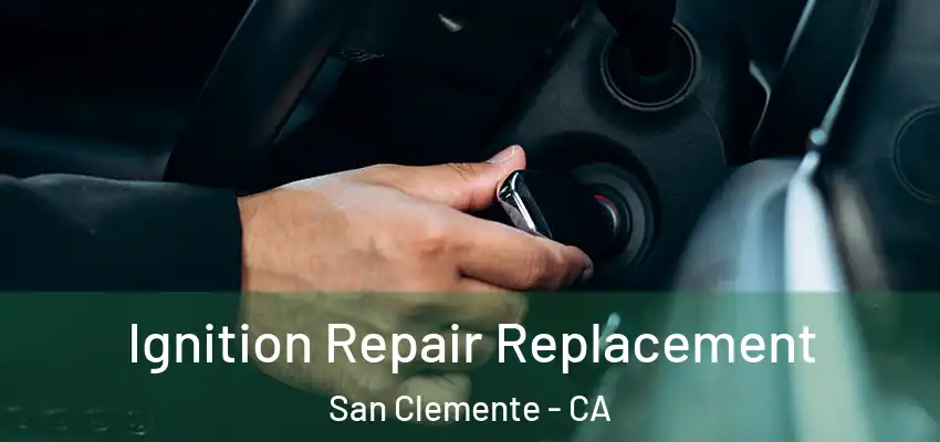 Ignition Repair Replacement San Clemente - CA